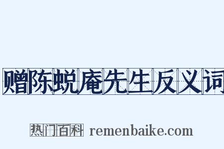 赠陈蜕庵先生反义词是什么意思的图片